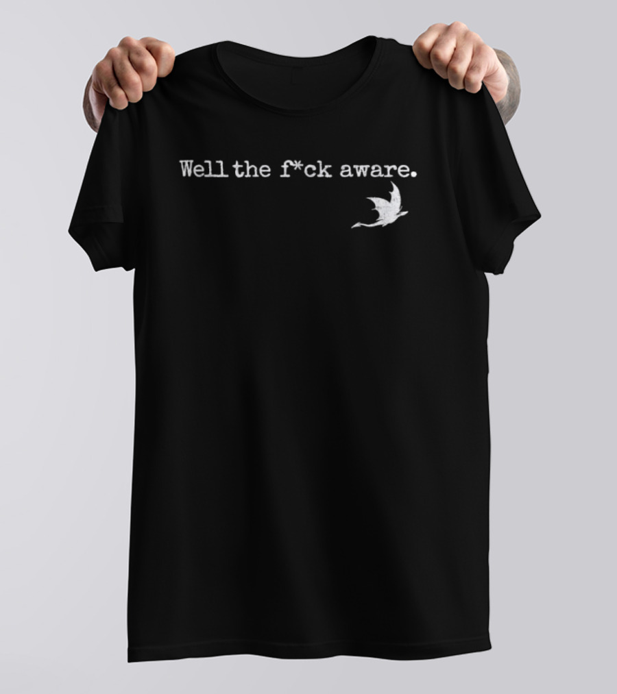 Well The F*ck Aware Bold Statement With Bird T-Shirt