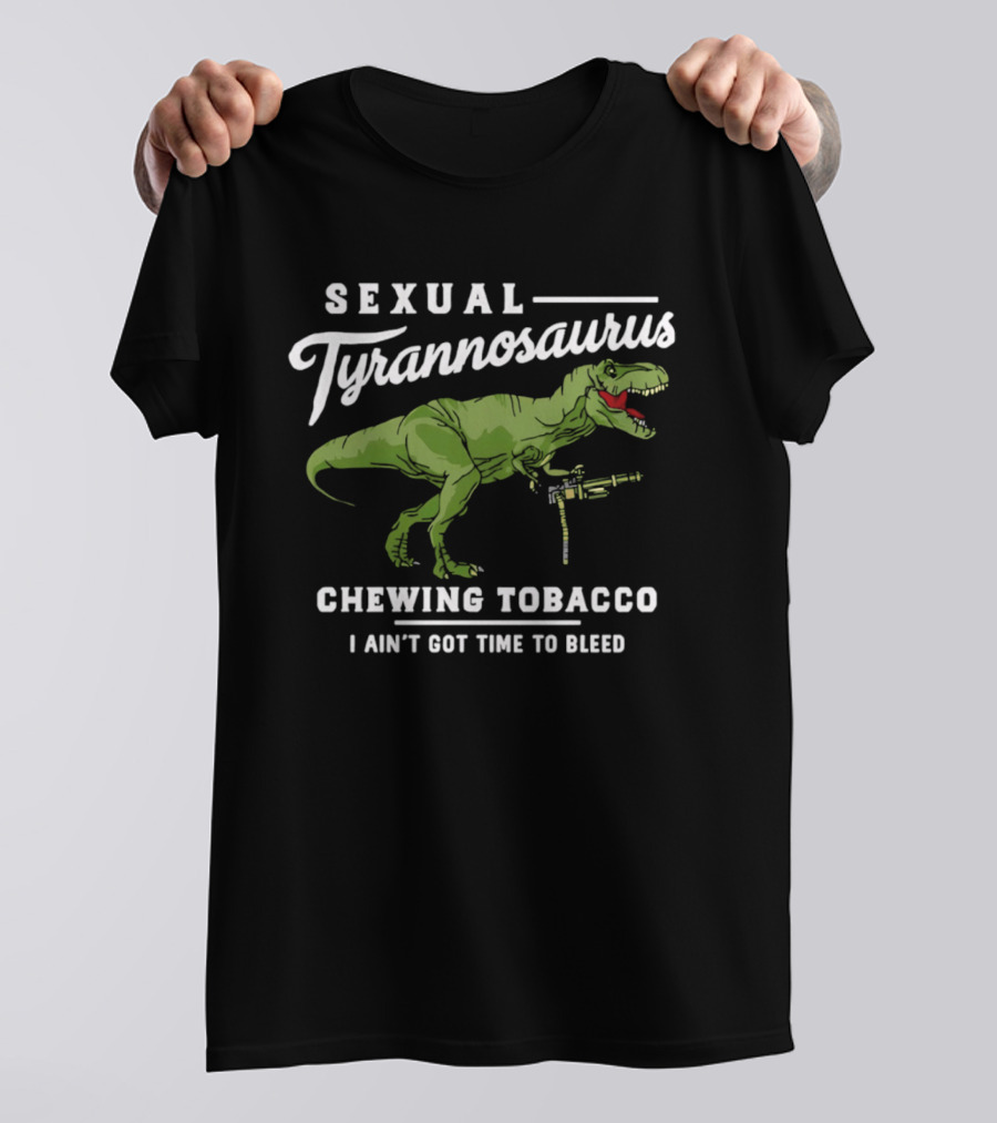 Sexual Tyrannosaurus Chewing Tobacco I Ain't Got Time To Bleed T-Shirt