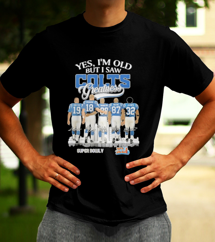 Yes I'm Old But I Saw Colts Greatness Unitas Manning Harrison Wayne James Season T-Shirt