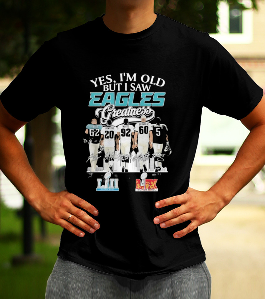 Yes I'm Old But I Saw Eagles Greatness Kelce Dawkins White Bednarik McNabb LII LIX T-Shirt