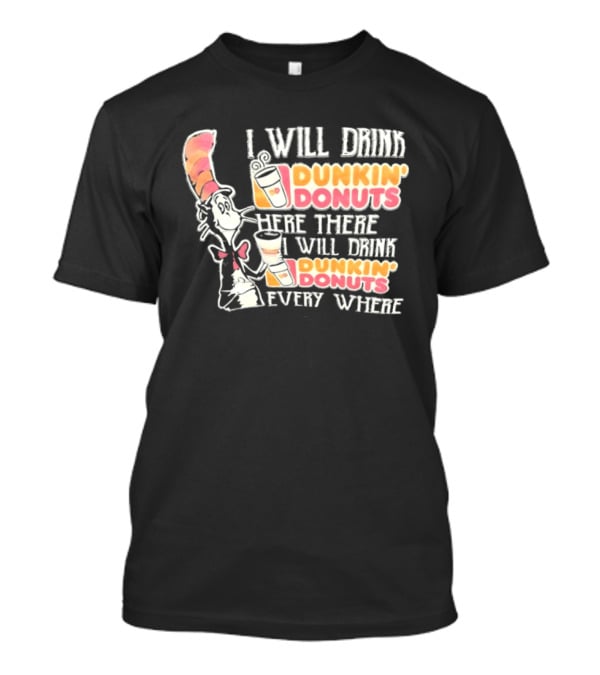 I Will Drink Dunkin' Donuts Here There Everywhere Cat In The Hat T-Shirt