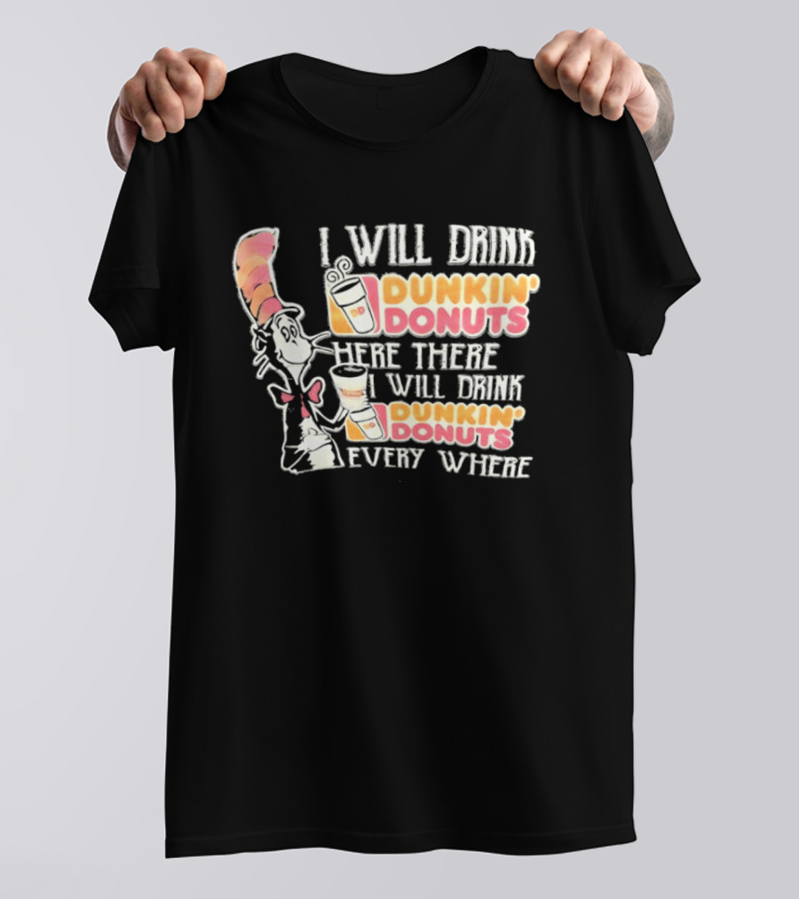 I Will Drink Dunkin' Donuts Here There Everywhere Cat In The Hat T-Shirt