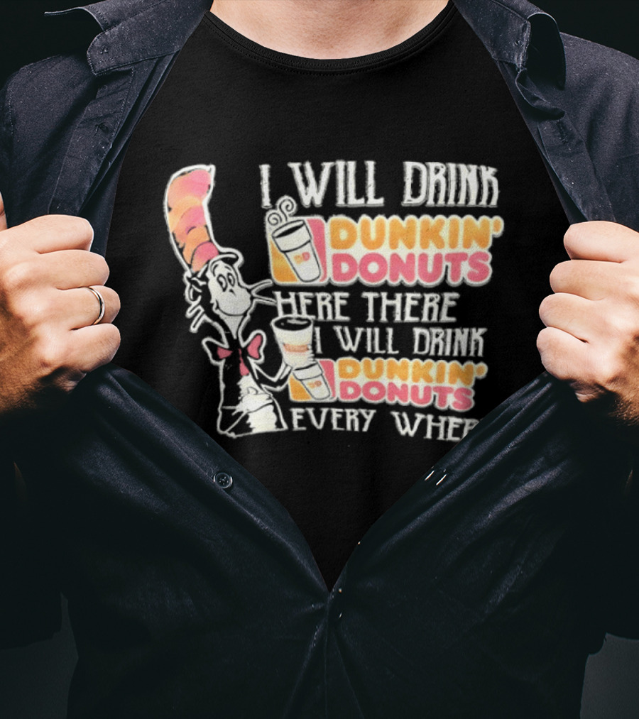 I Will Drink Dunkin' Donuts Here There Everywhere Cat In The Hat T-Shirt