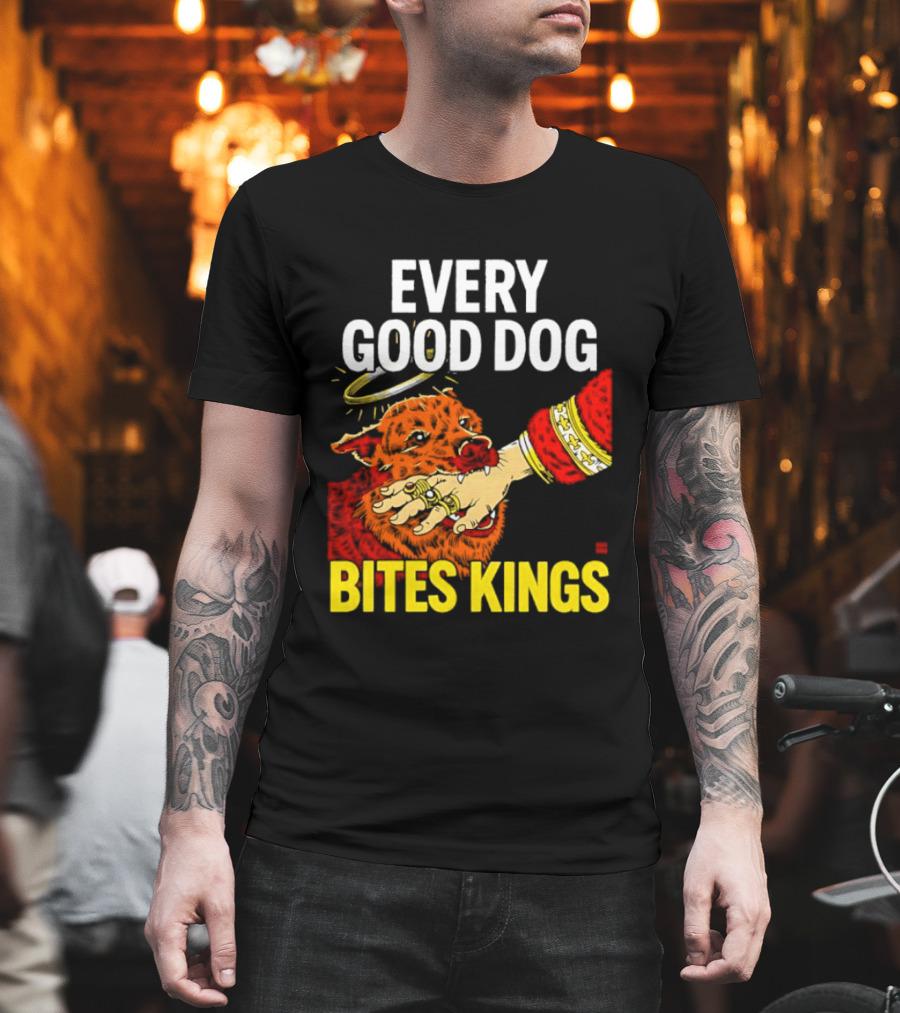Every Good Dog Bites Kings Boss Dog Biting King Hand T-Shirt