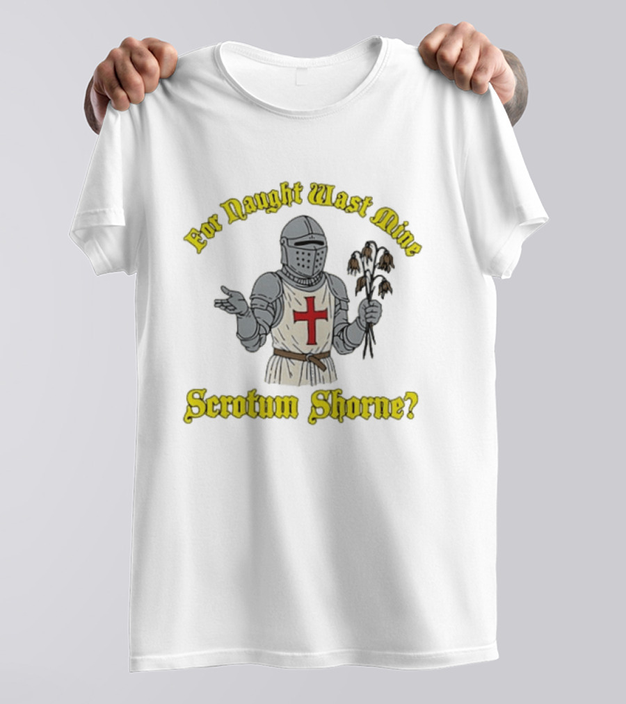 For Naught Wast Mine Scrotum Shorne Knight With Cross And Dead Flowers T-Shirt