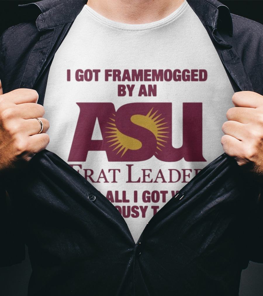 I Got Framemogged By An ASU Frat Leader And All I Got Was This Lousy T T-Shirt