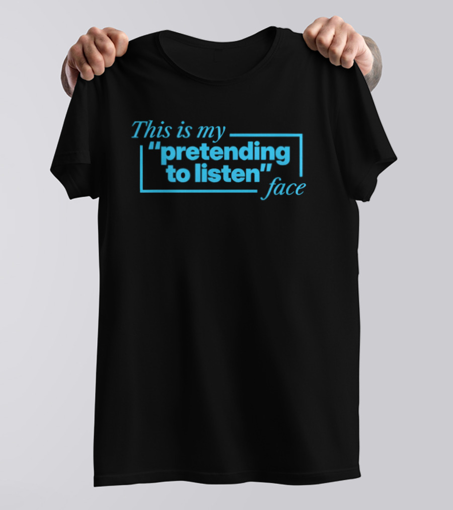 This Is My Pretending To Listen Face T-Shirt