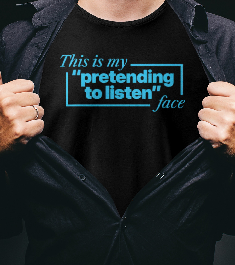 This Is My Pretending To Listen Face T-Shirt