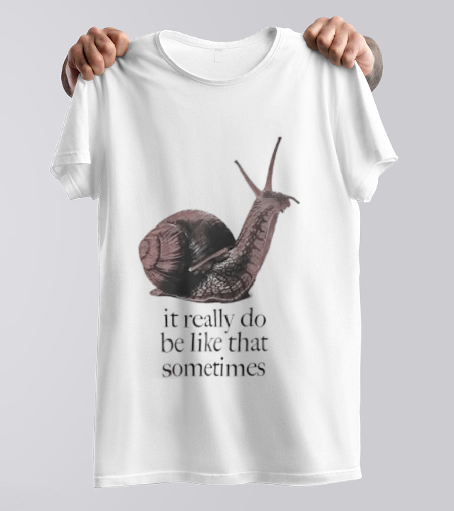 It Really Do Be Like That Sometimes Brown Garden Snail Mood T-Shirt