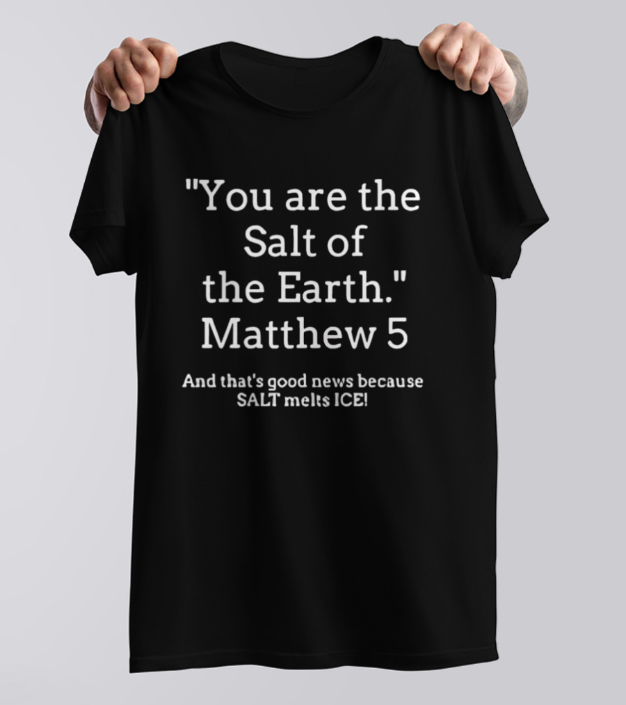 You Are The Salt Of The Earth Matthew 5 Salt Melts Ice T-Shirt
