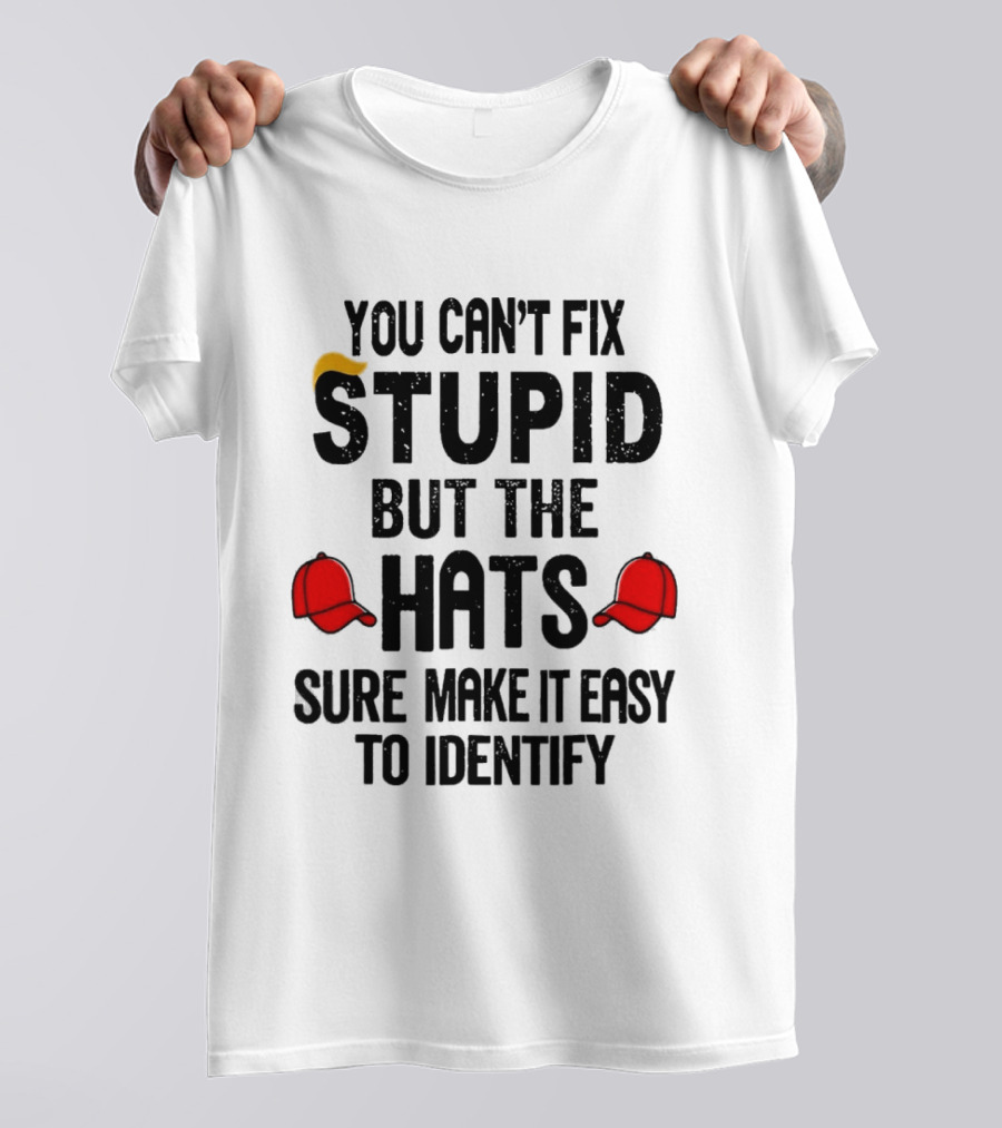 You Can't Fix Stupid But The Hats Sure Make It Easy To Identify T-Shirt