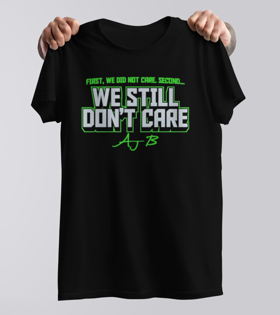 First We Did Not Care AJ B We Still Don't Care T-Shirt