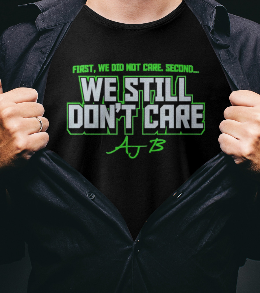 First We Did Not Care AJ B We Still Don't Care T-Shirt