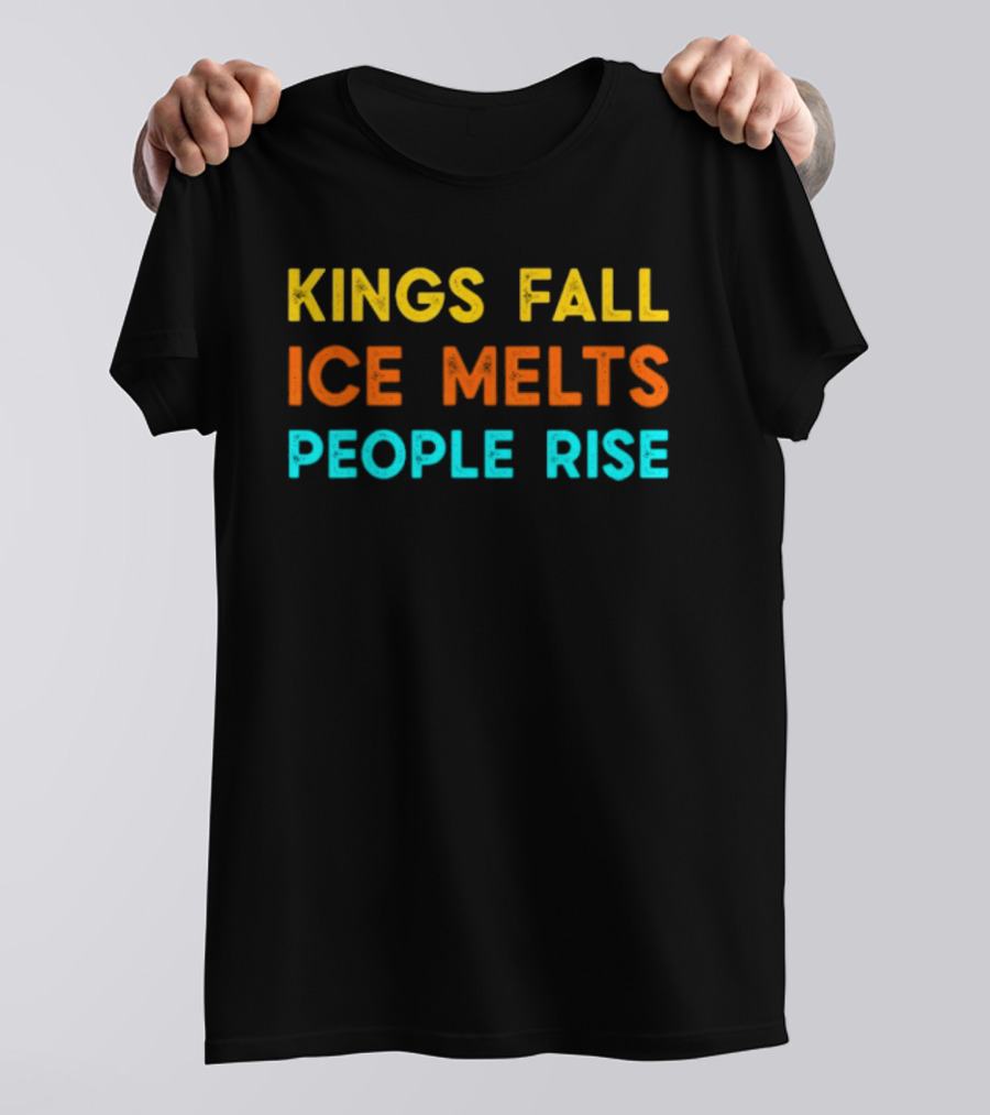 Kings Fall Ice Melts People Rise Protest Movement T-Shirt