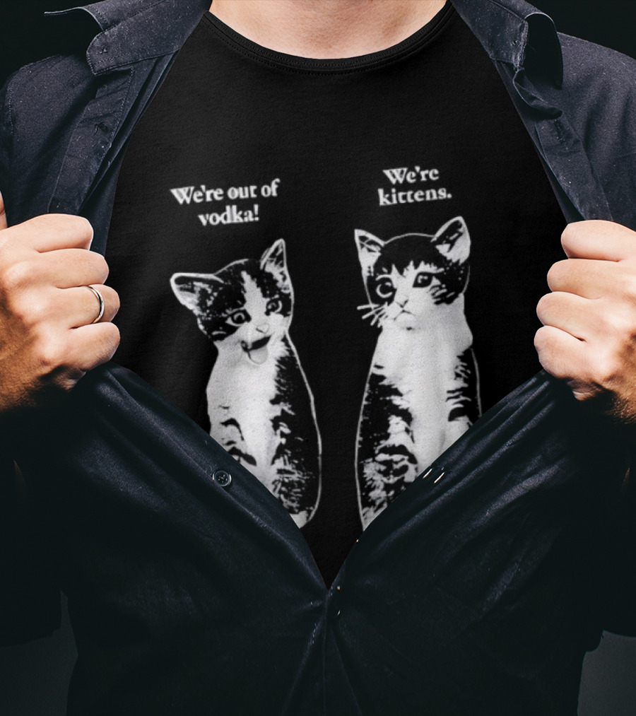 We're Out Of Vodka Cat Kittens T-Shirt