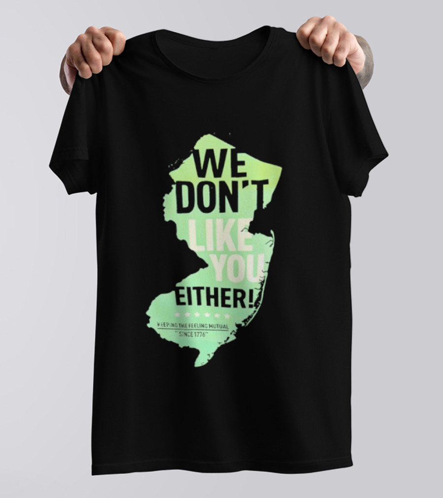 We Don't Like You Either New Jersey Map T-Shirt