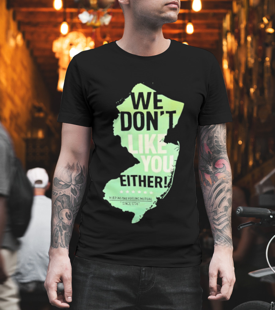 We Don't Like You Either New Jersey Map T-Shirt