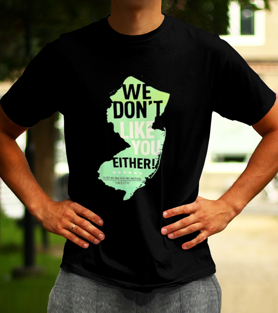 We Don't Like You Either New Jersey Map T-Shirt