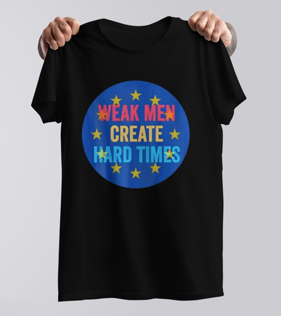 Weak Men Create Hard Times Stars Motivational Message T-Shirt
