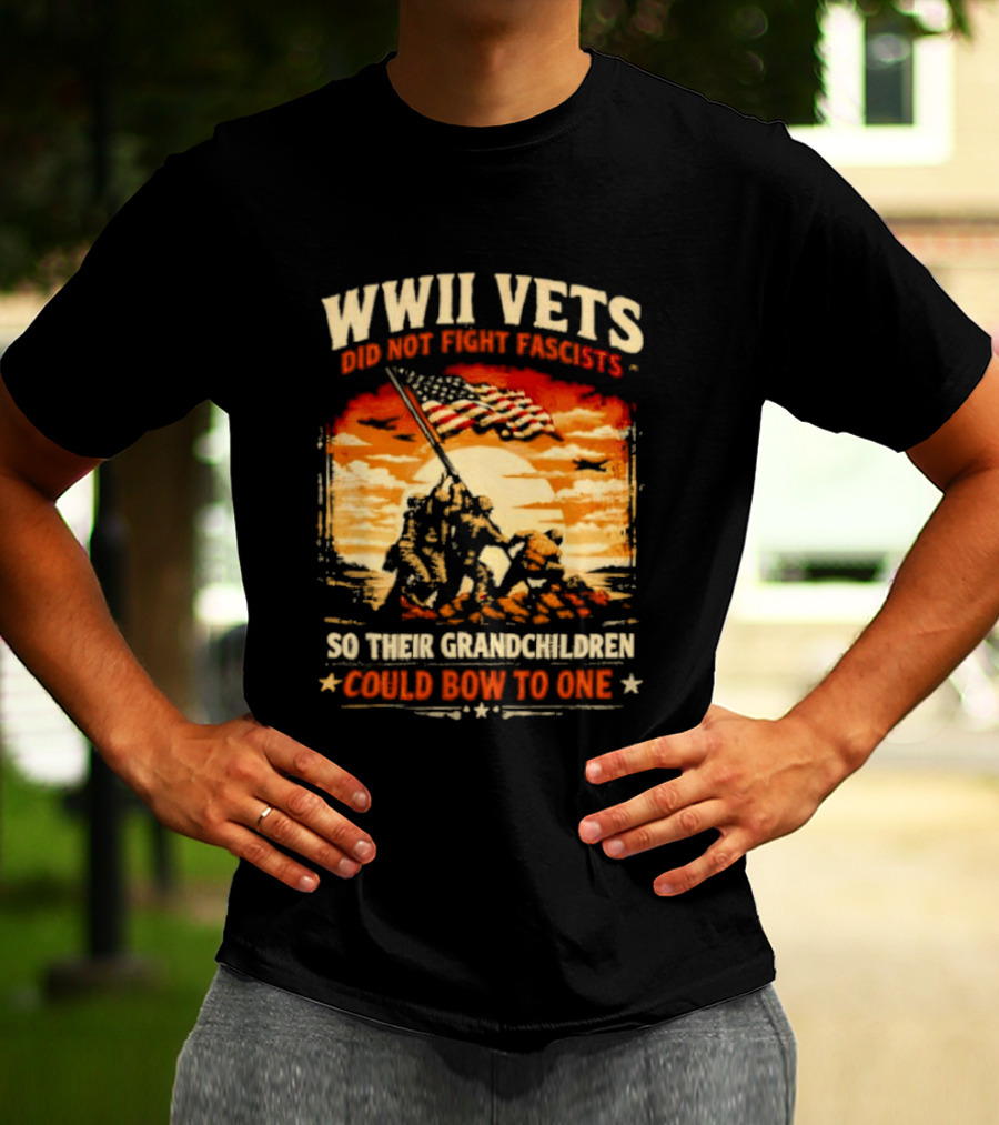 WWII Vets Did Not Fight Fascists So Their Grandchildren Could Bow To One T-Shirt
