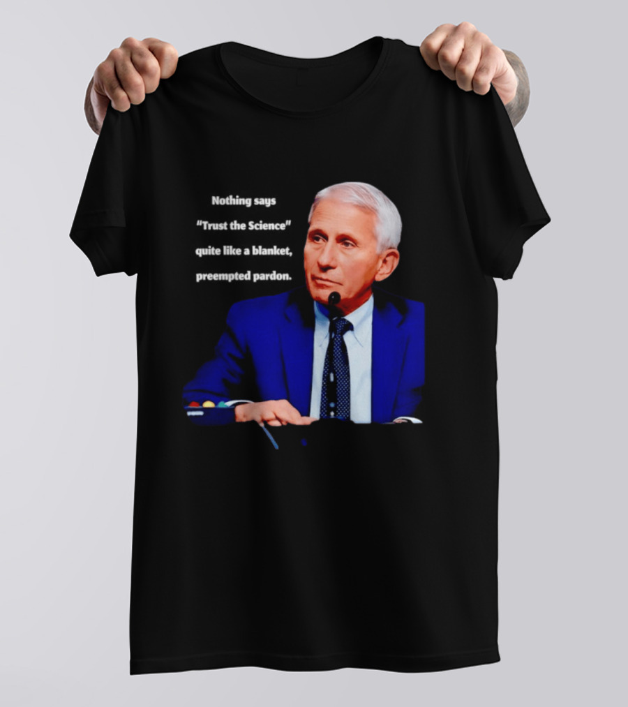 Fauci Trust The Science Blanket Preemptive Pardon T-Shirt