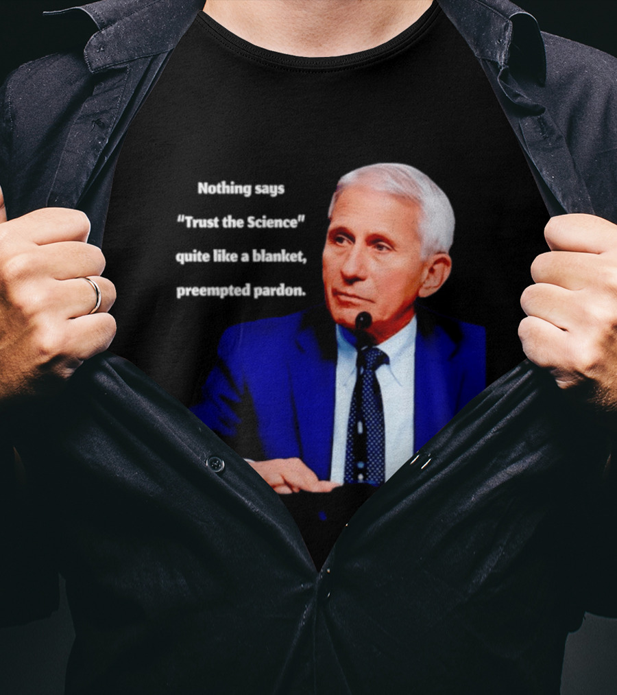 Fauci Trust The Science Blanket Preemptive Pardon T-Shirt