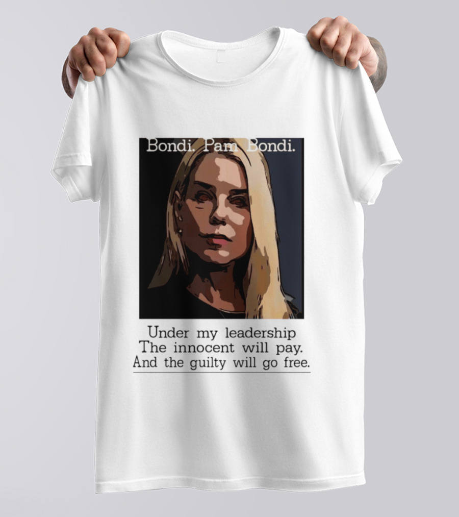 Pam Bondi Political Satire Under My Leadership The Innocent Will Pay T-Shirt