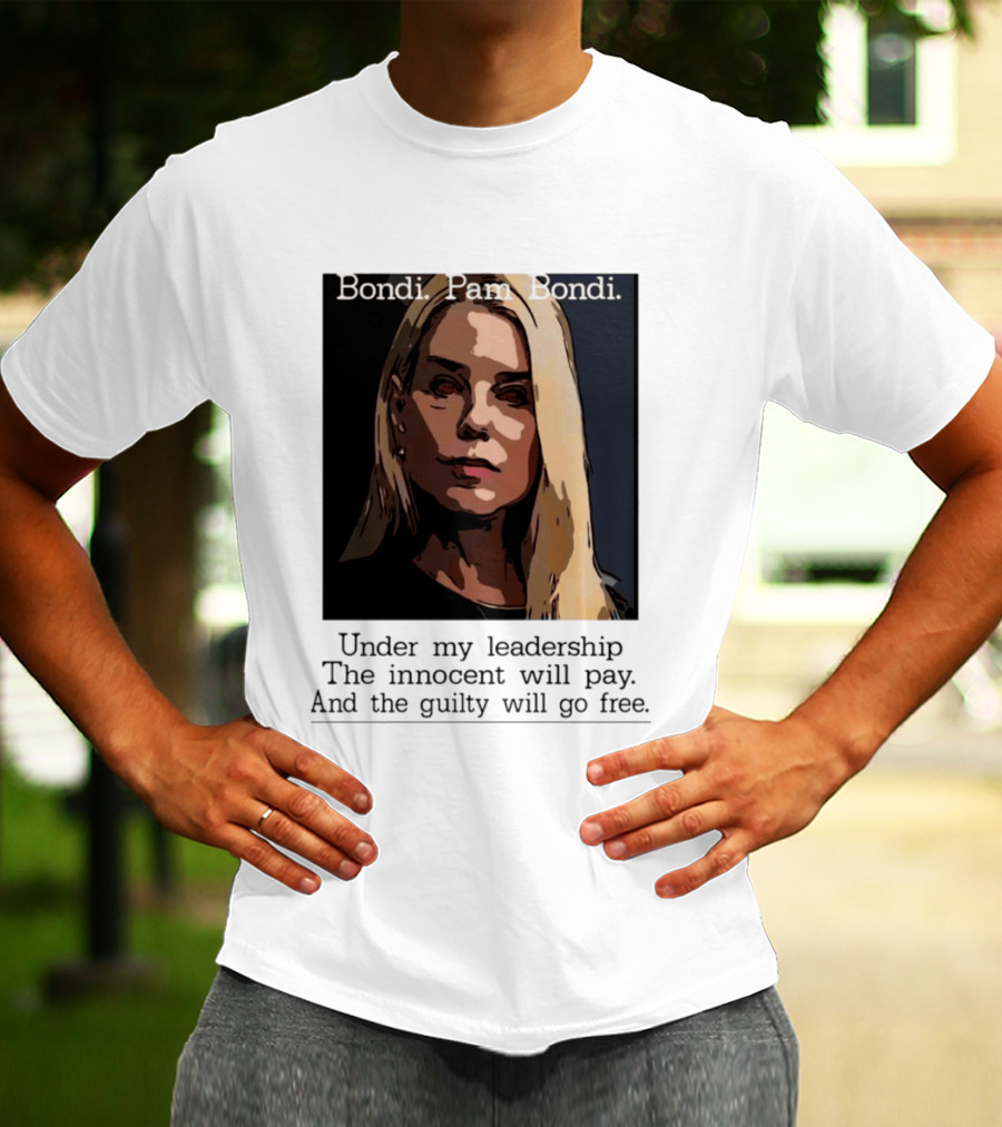 Pam Bondi Political Satire Under My Leadership The Innocent Will Pay T-Shirt