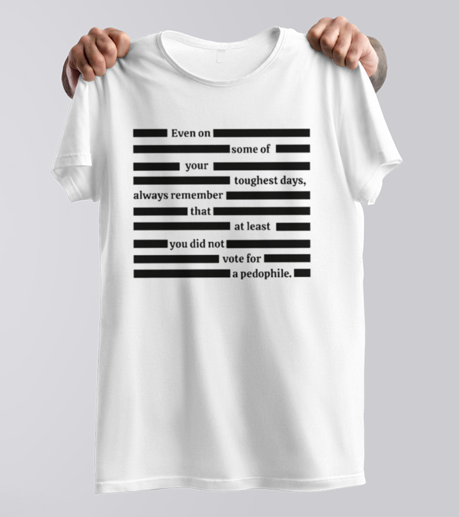 Redacted Epstein Files You Did Not Vote For A Pedophile T-Shirt