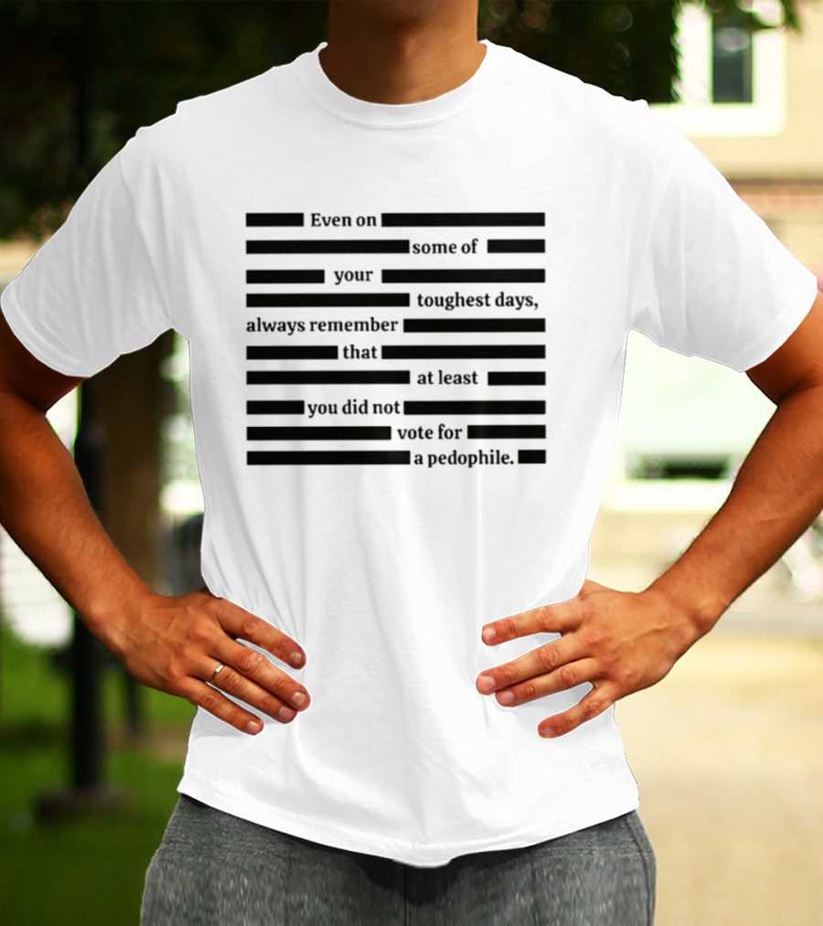 Redacted Epstein Files You Did Not Vote For A Pedophile T-Shirt