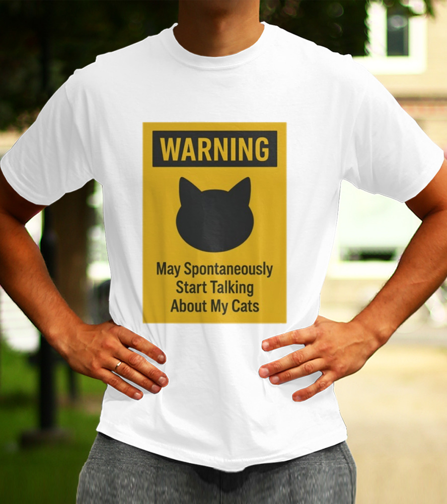 Warning May Spontaneously Start Talking About My Cats T-Shirt