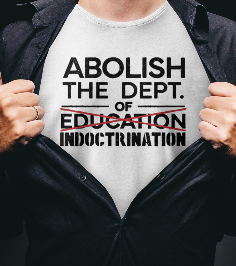 Abolish The Dept Of Education Indoctrination Satire T-Shirt