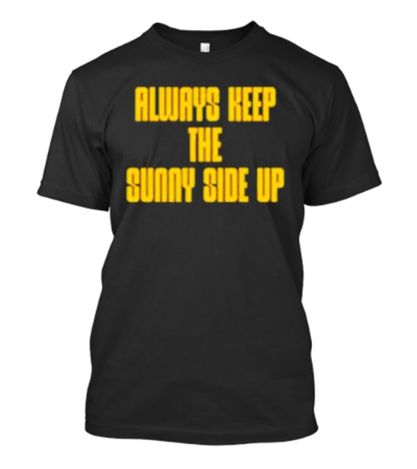 Always Keep The Sunny Side Up Motivational Positivity Phrase T-Shirt