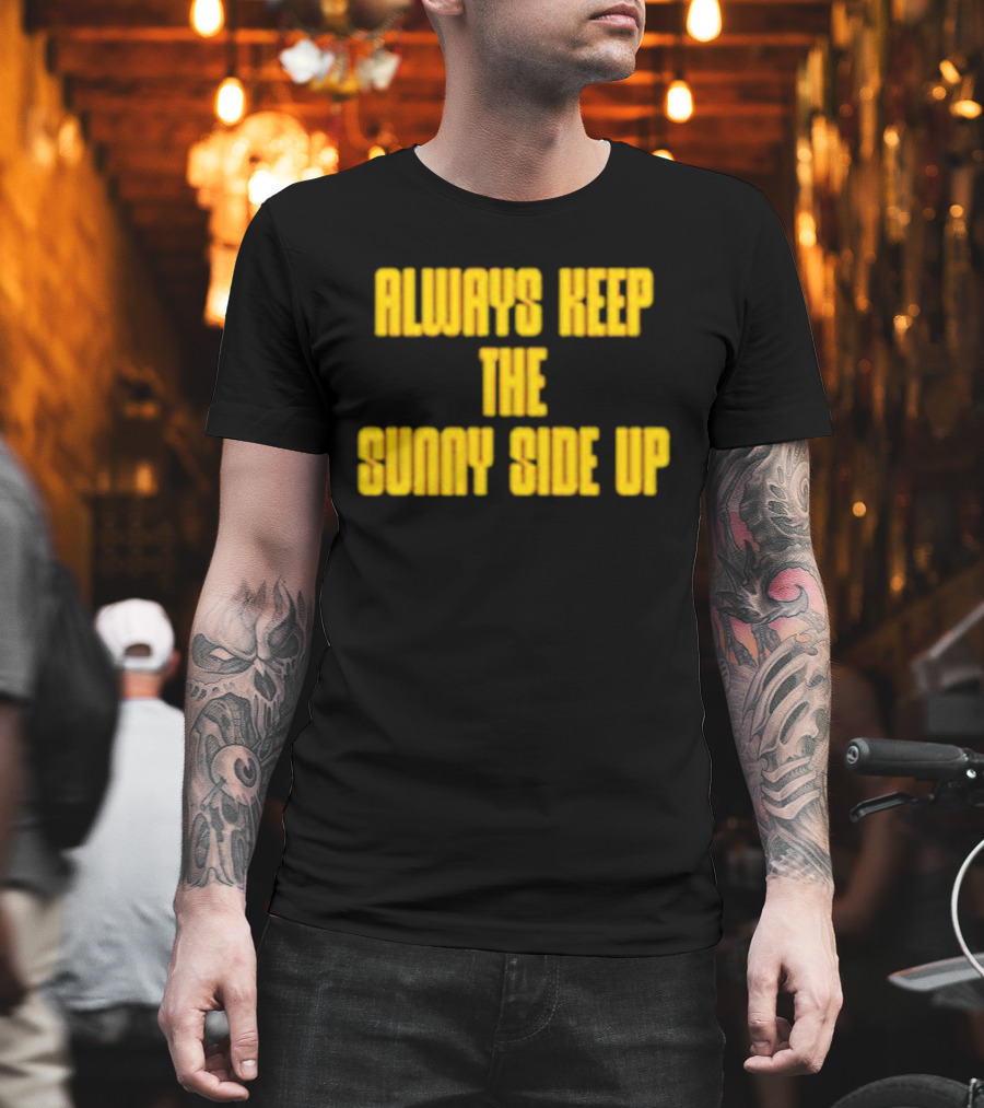 Always Keep The Sunny Side Up Motivational Positivity Phrase T-Shirt