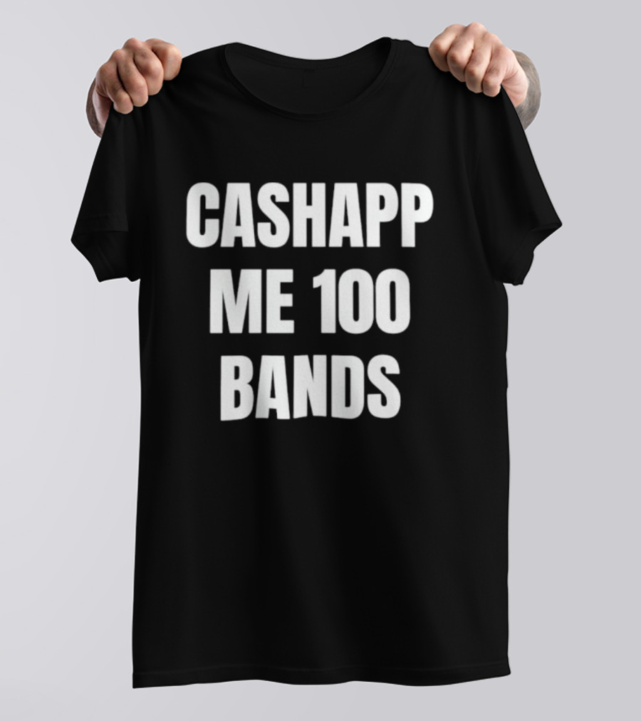 Cashapp Me 100 Bands T-Shirt