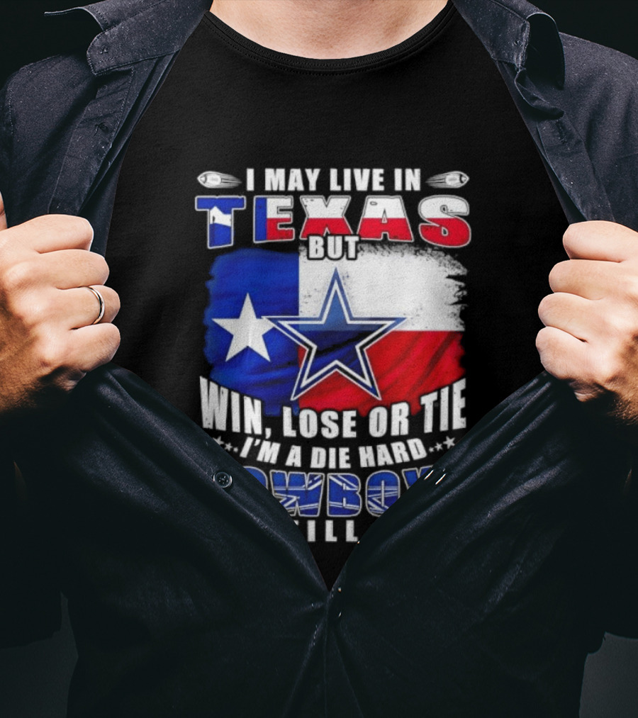 I May Live In Texas Die Hard Cowboys Fan Till I Die Win Lose Or Tie Football Flag T-Shirt