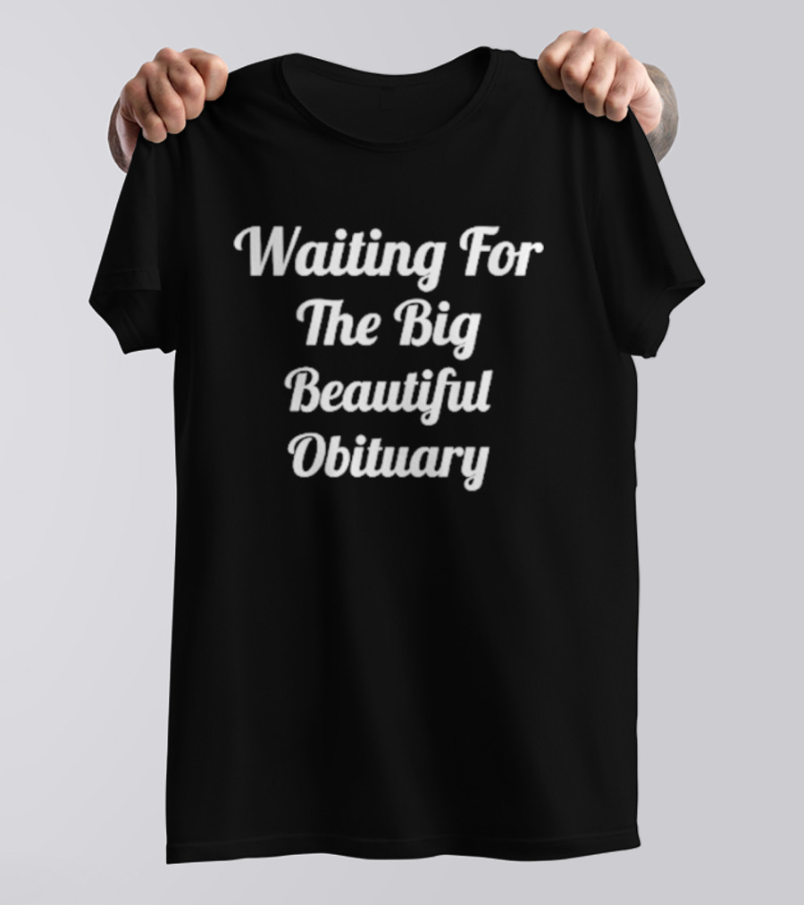 Waiting For The Big Beautiful Obituary Anti Trump T-Shirt