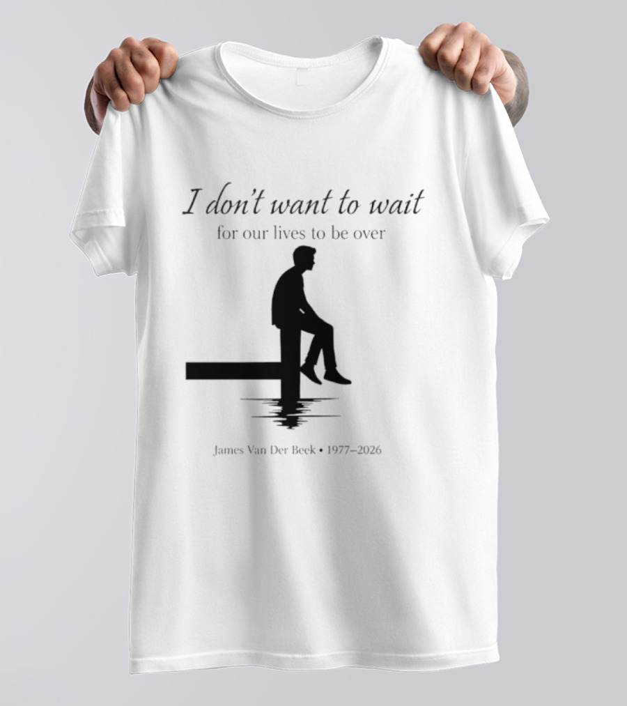 James Van Der Beek I Don't Want To Wait For Our Lives To Be Over 1977 2026 T-Shirt