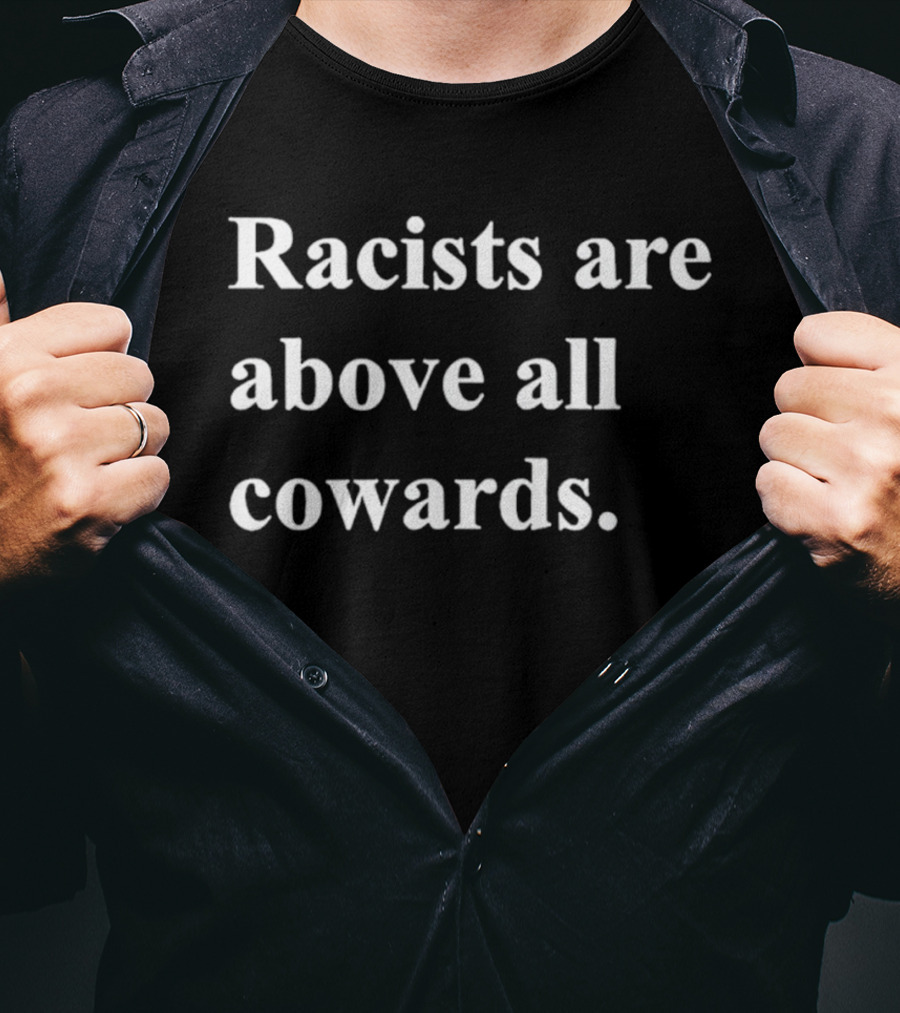 Racists Are Above All Cowards T-Shirt
