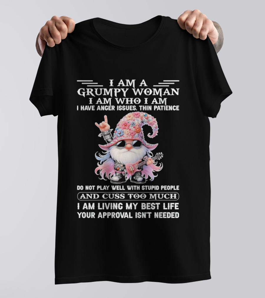 I Am A Grumpy Woman I Am Who I Am Anger Issues Thin Patience Approval Isn't Needed Gnome T-Shirt