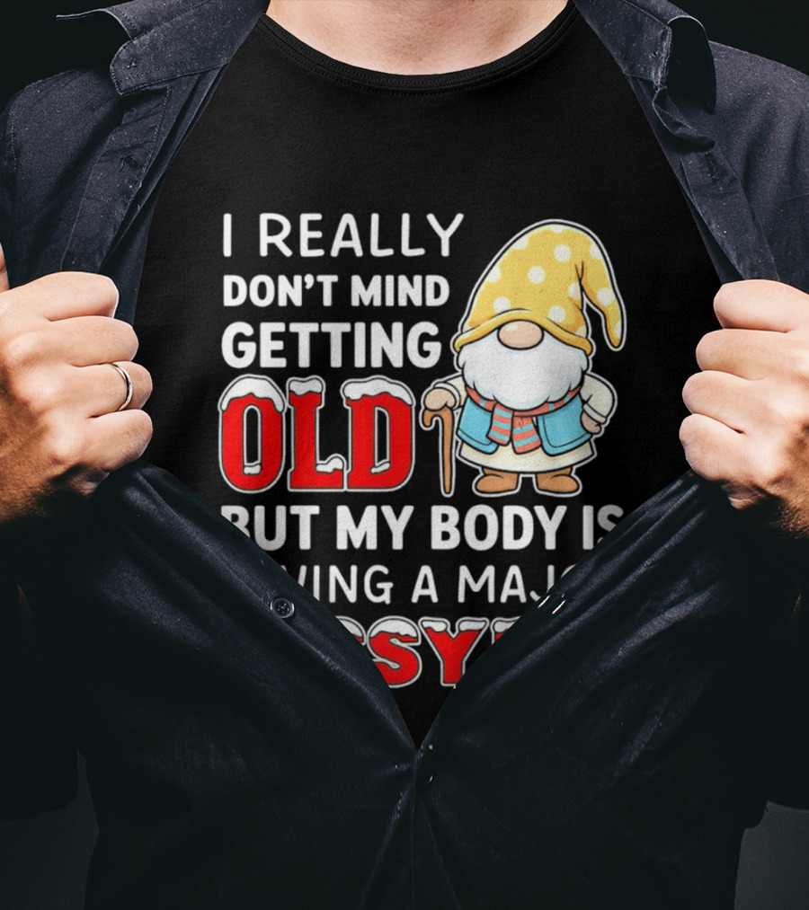 I Really Don't Mind Getting Old But My Body Is Having A Major Hissyfit Gnome T-Shirt