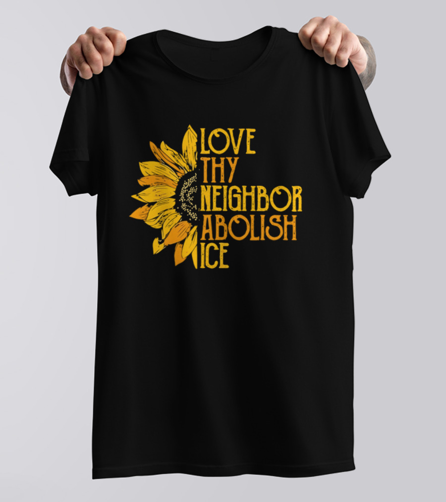 Love Thy Neighbor Abolish ICE Sunflower T-Shirt