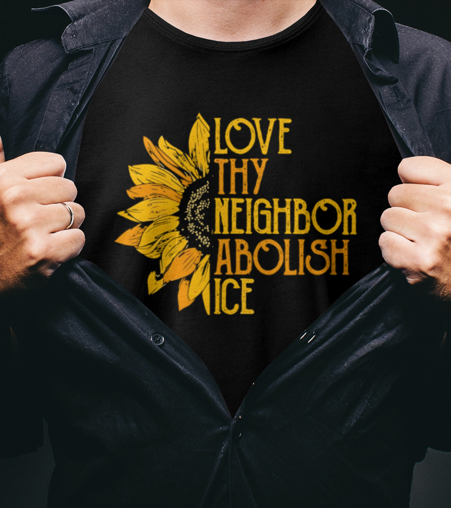 Love Thy Neighbor Abolish ICE Sunflower T-Shirt
