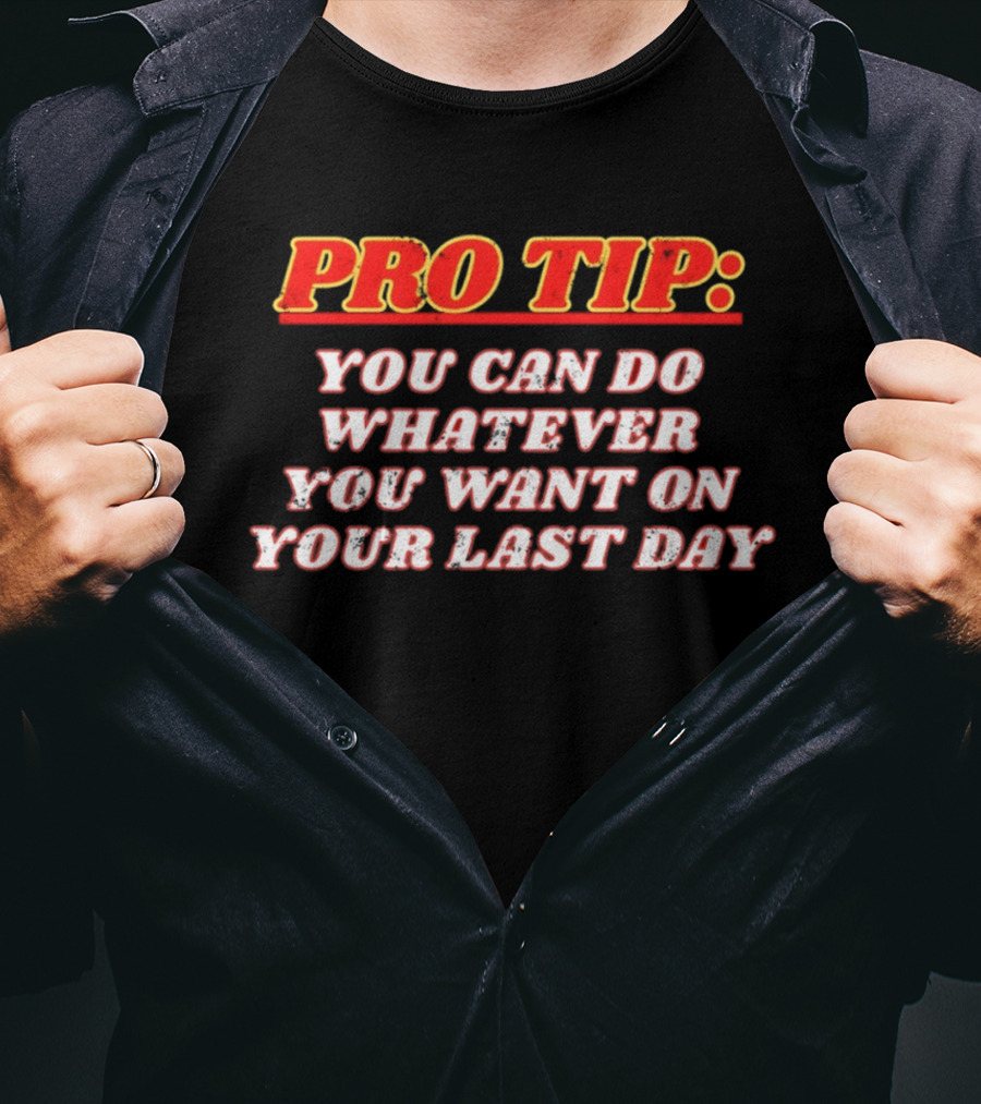 Pro Tip You Can Do Whatever You Want On Your Last Day Bold Motivational Phrase T-Shirt