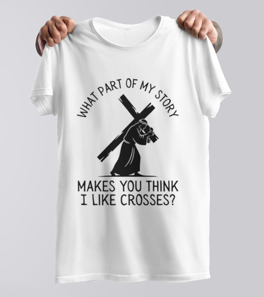 What Part Of My Story Makes You Think I Like Crosses T-Shirt