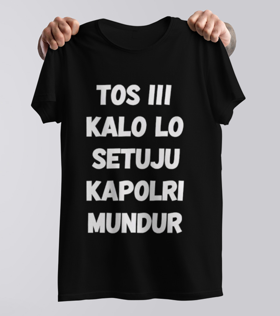 TOS III Kalo Lo Setuju Kapolri Mundur David Nurbianto T-Shirt