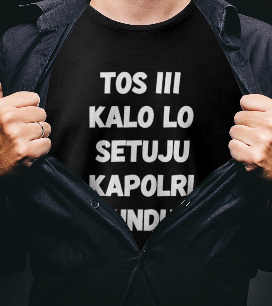 TOS III Kalo Lo Setuju Kapolri Mundur David Nurbianto T-Shirt