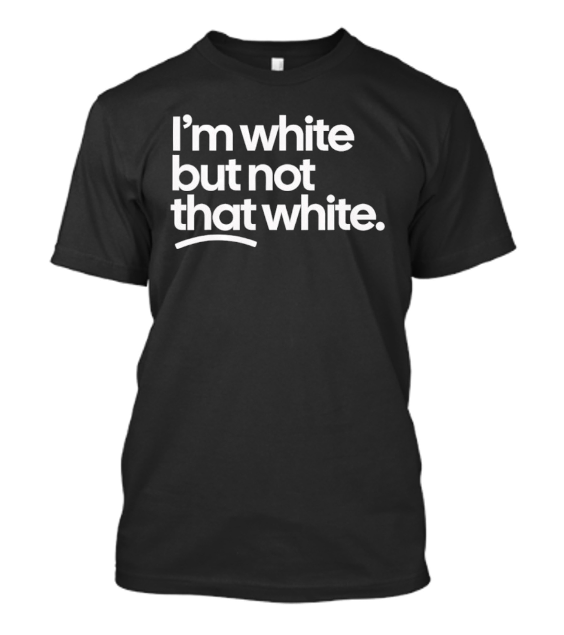 I'm White But Not That White T-Shirt