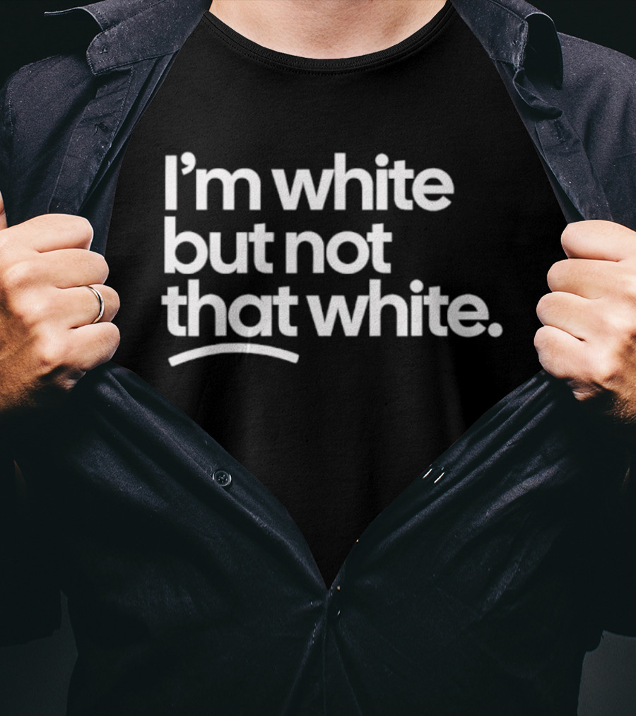 I'm White But Not That White T-Shirt