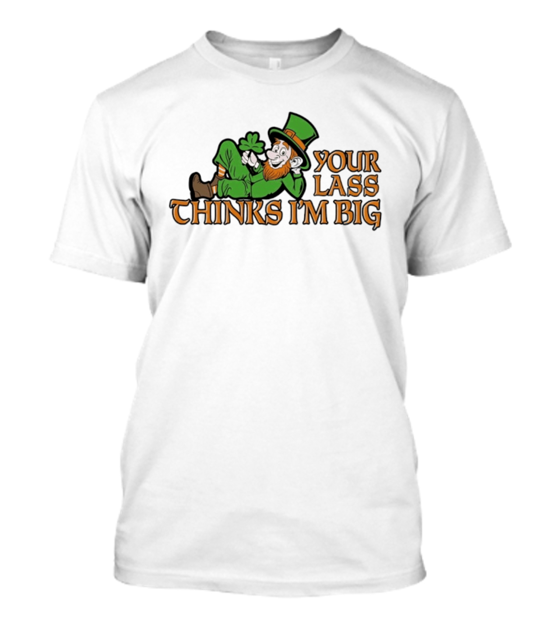 Your Lass Thinks I'm Big Shamrock Leprechaun T-Shirt